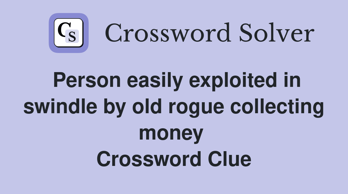 Person easily exploited in swindle by old rogue collecting money  Crossword Clue