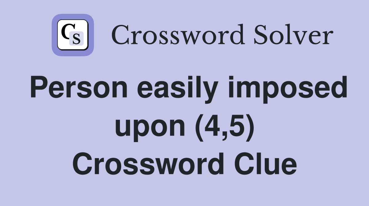 Person easily imposed upon (4,5) Crossword Clue