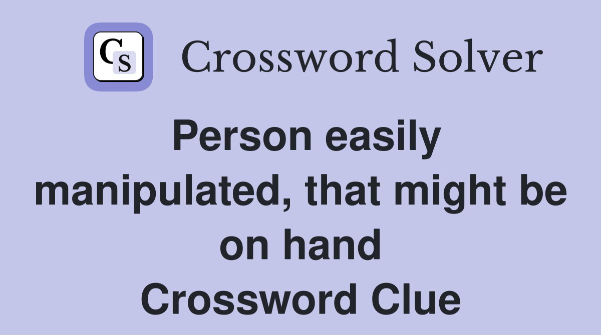 Person easily manipulated, that might be on hand Crossword Clue