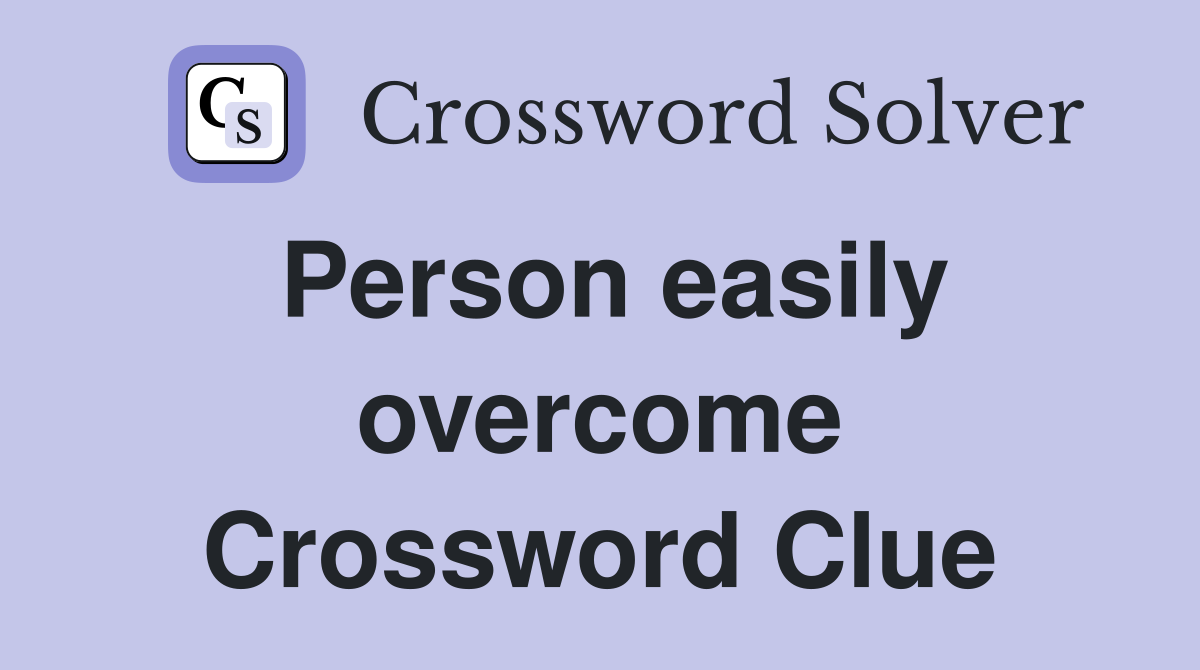 Person easily overcome Crossword Clue