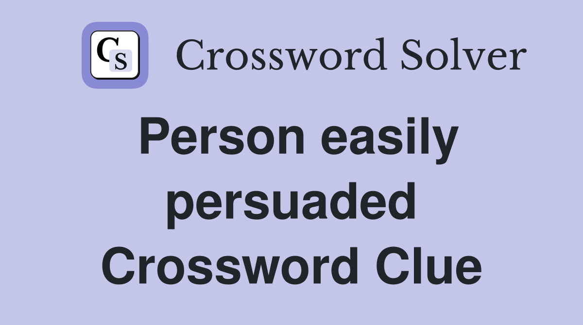 Person easily persuaded Crossword Clue