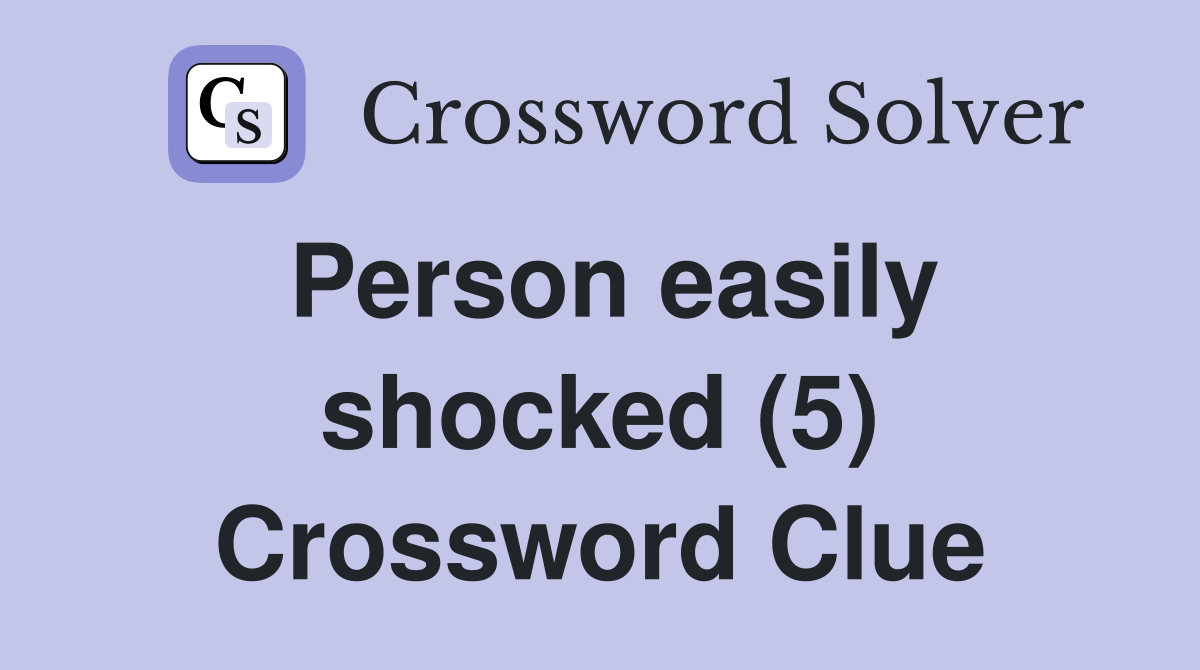 Person easily shocked (5) Crossword Clue