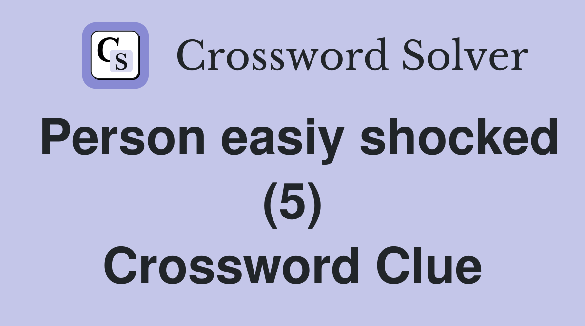 Person easiy shocked (5) Crossword Clue