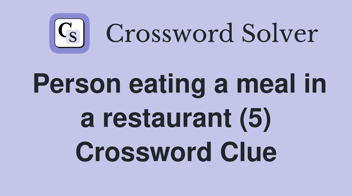 Person eating a meal in a restaurant (5) Crossword Clue