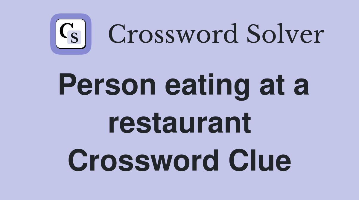 Person eating at a restaurant Crossword Clue