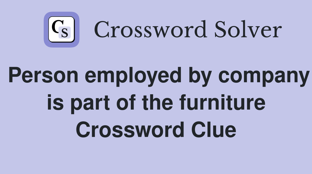 Person employed by company is part of the furniture Crossword Clue