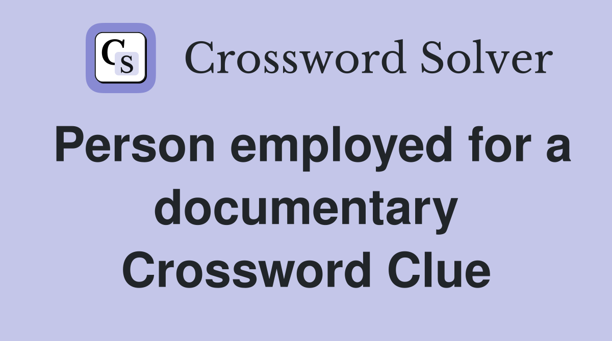 Person employed for a documentary Crossword Clue