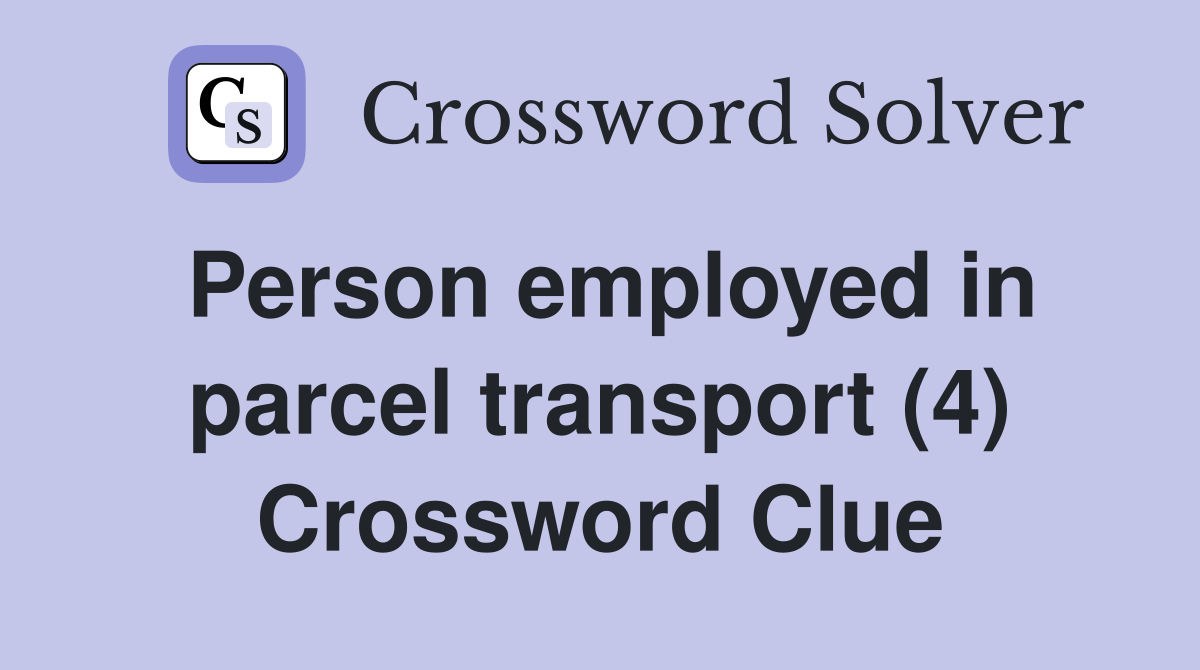 Person employed in parcel transport (4) Crossword Clue