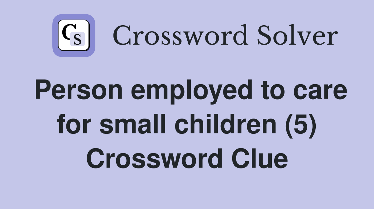 Person employed to care for small children (5) Crossword Clue
