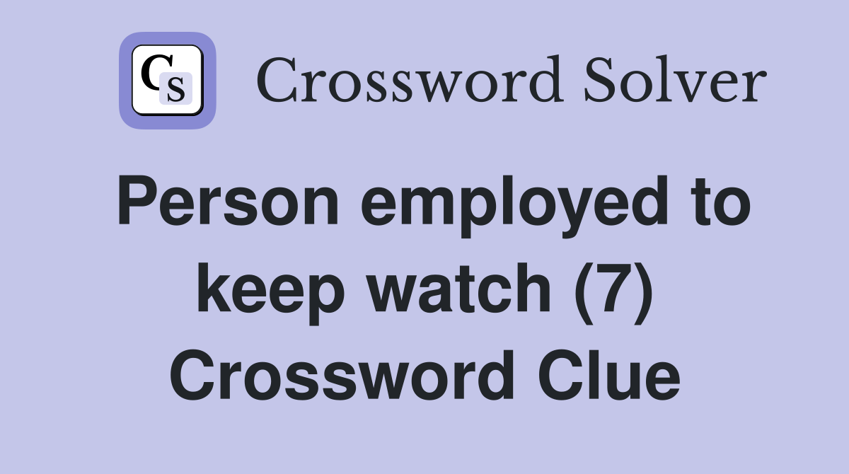 Person employed to keep watch (7) Crossword Clue