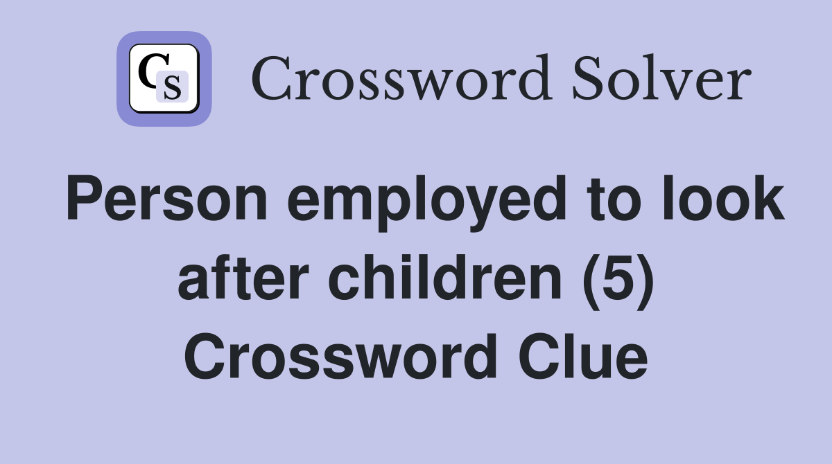 Person employed to look after children (5) Crossword Clue