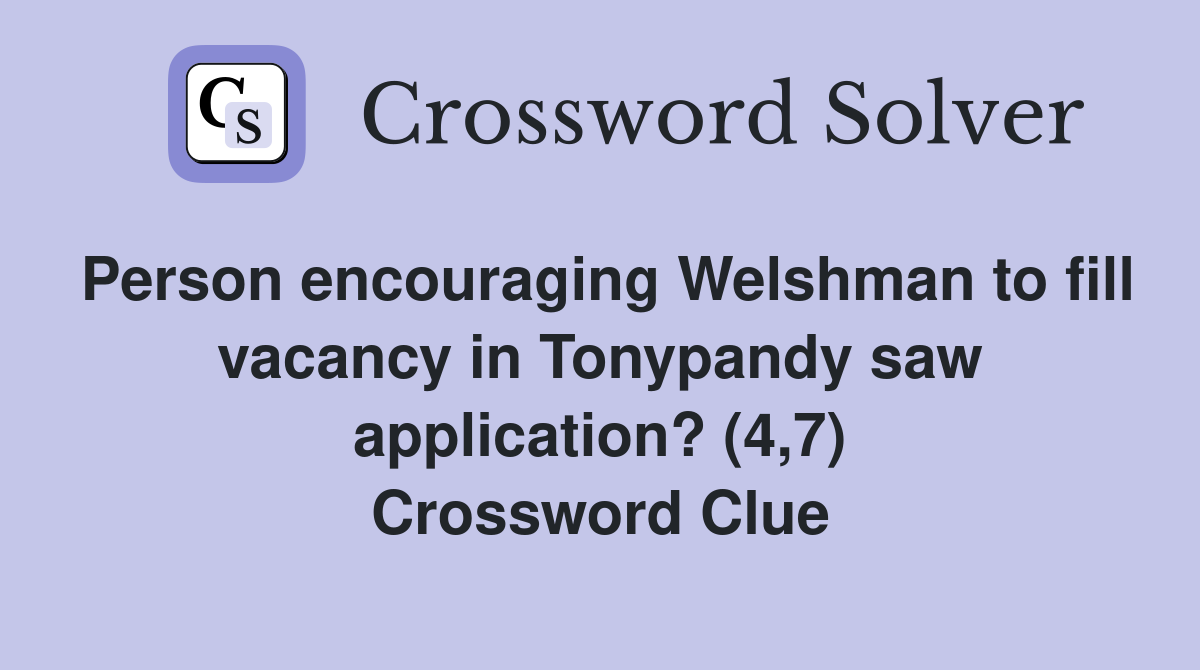 Person encouraging Welshman to fill vacancy in Tonypandy saw application? (4,7) Crossword Clue