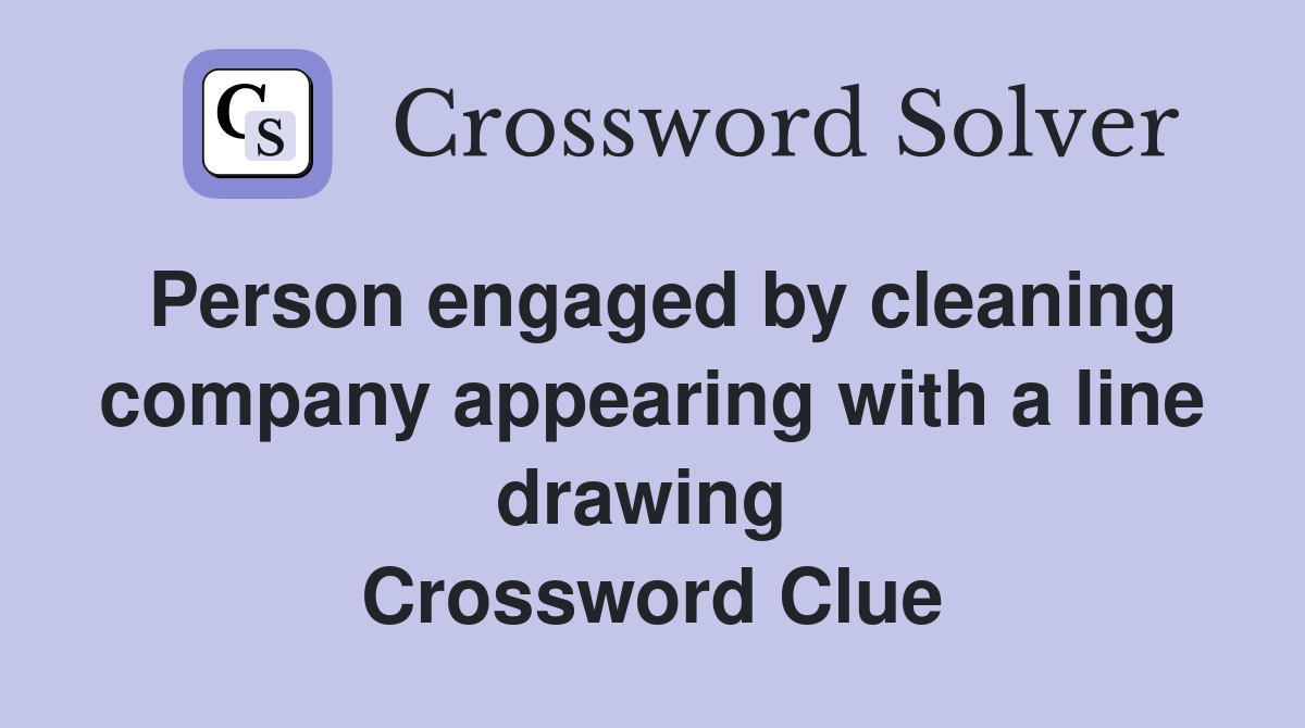 Person engaged by cleaning company appearing with a line drawing  Crossword Clue