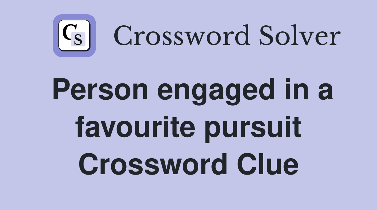 Person engaged in a favourite pursuit Crossword Clue
