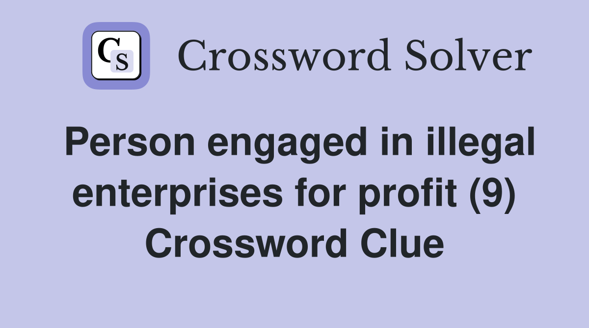 Person engaged in illegal enterprises for profit (9) Crossword Clue