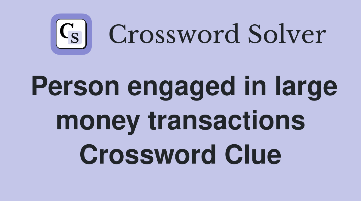 Person engaged in large money transactions Crossword Clue