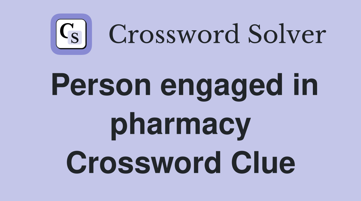 Person engaged in pharmacy Crossword Clue