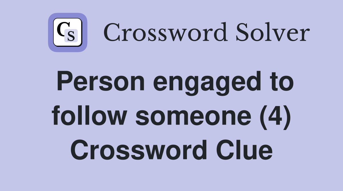 Person engaged to follow someone (4) Crossword Clue