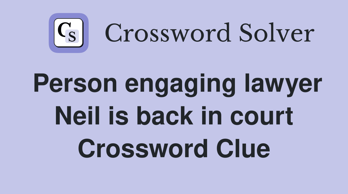 Person engaging lawyer Neil is back in court Crossword Clue