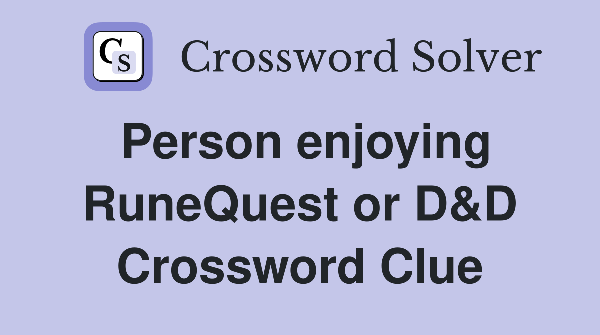 Person enjoying RuneQuest or D&D Crossword Clue