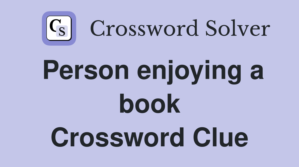Person enjoying a book Crossword Clue