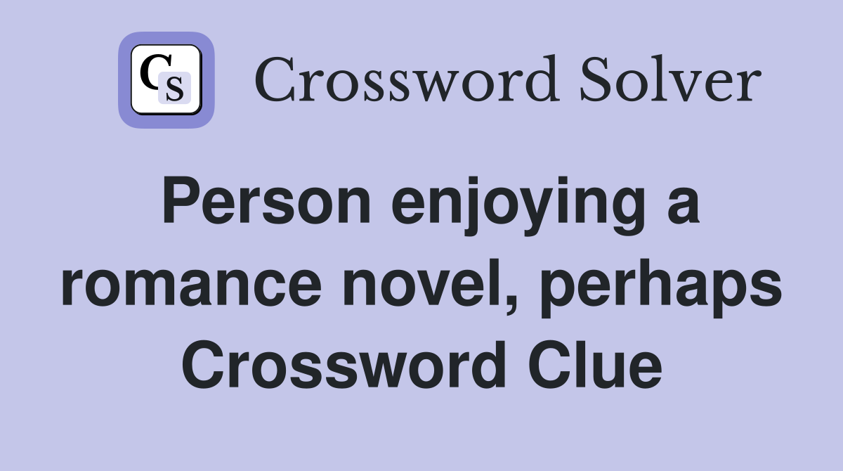 Person enjoying a romance novel, perhaps Crossword Clue