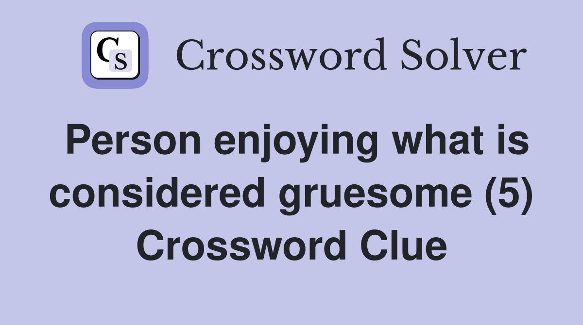 Person enjoying what is considered gruesome (5) Crossword Clue