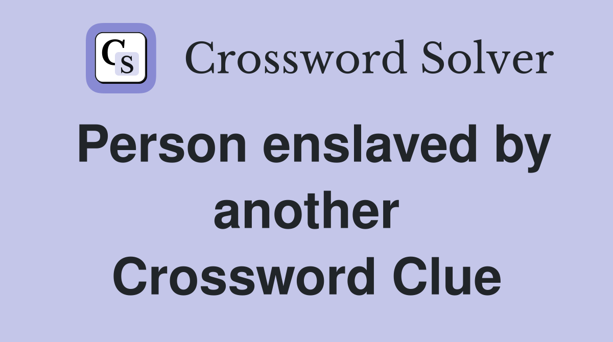 Person enslaved by another Crossword Clue