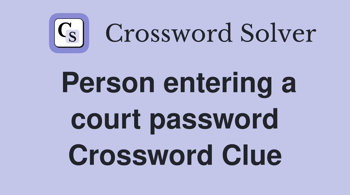 Person entering a court password Crossword Clue