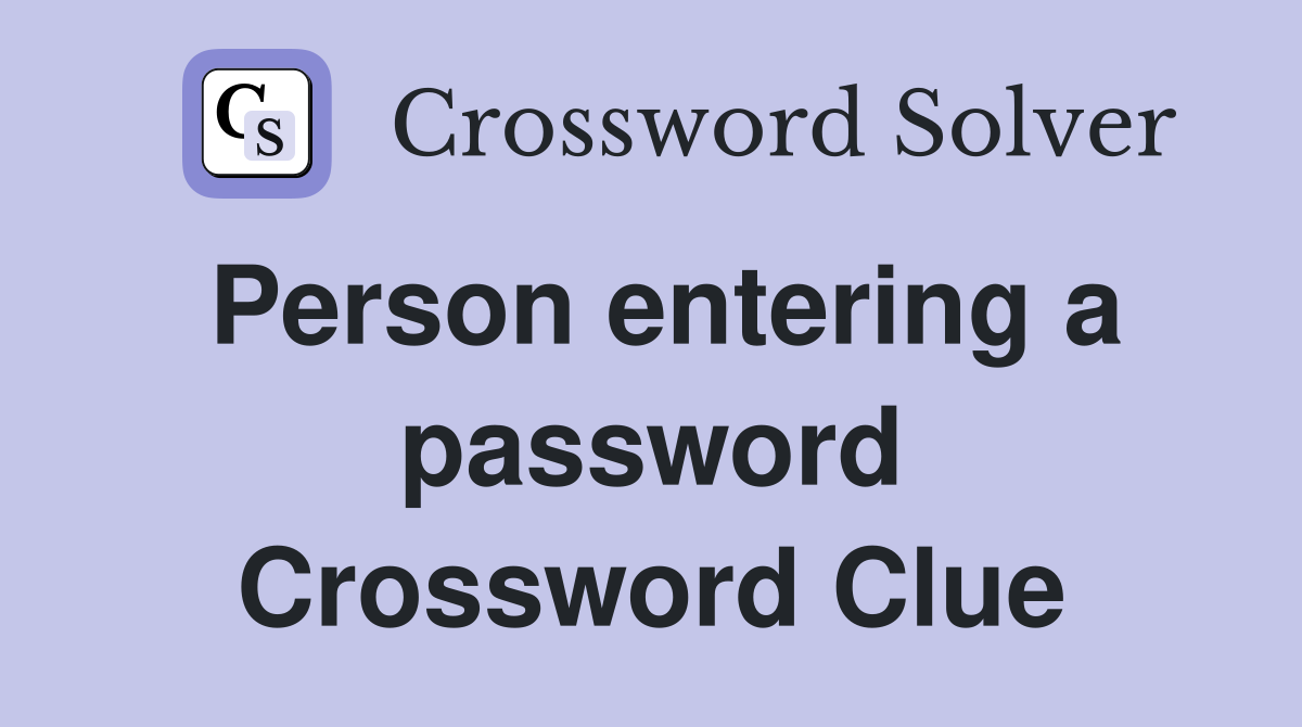 Person entering a password Crossword Clue
