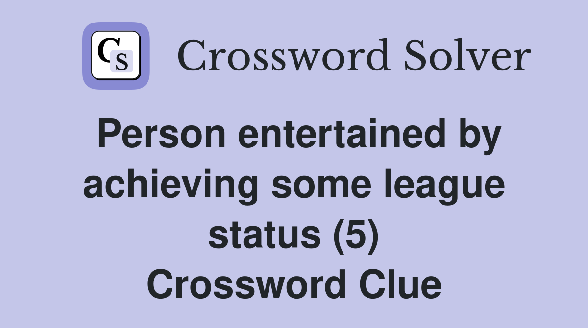 Person entertained by achieving some league status (5) Crossword Clue