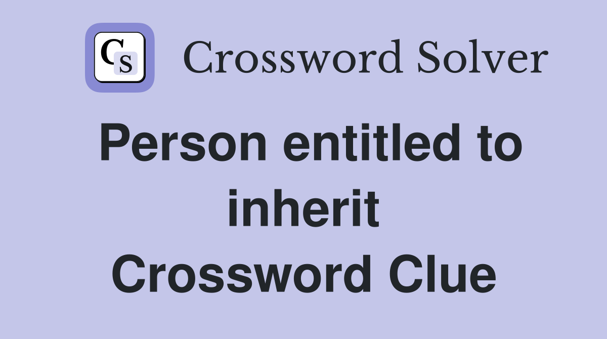 Person entitled to inherit Crossword Clue