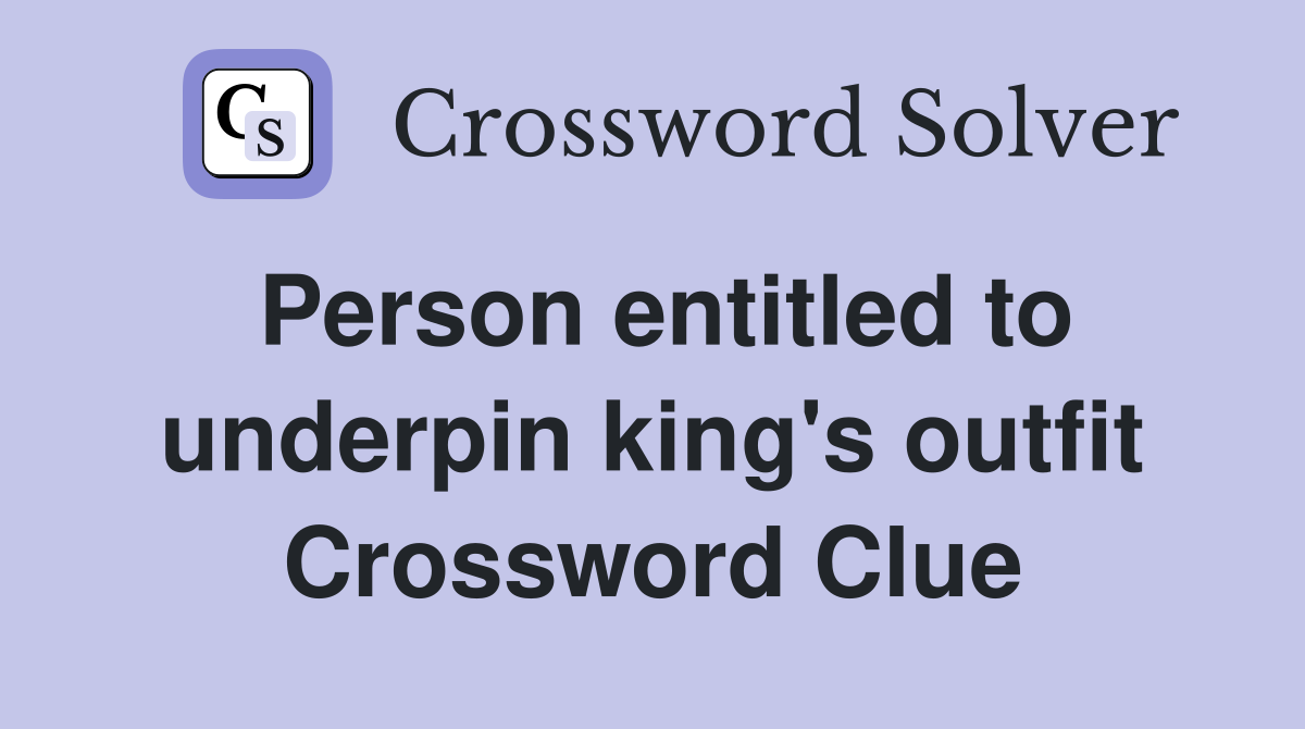 Person entitled to underpin king's outfit Crossword Clue