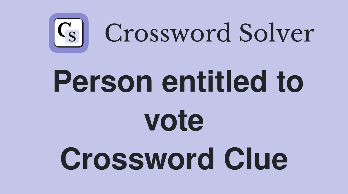 Person entitled to vote Crossword Clue