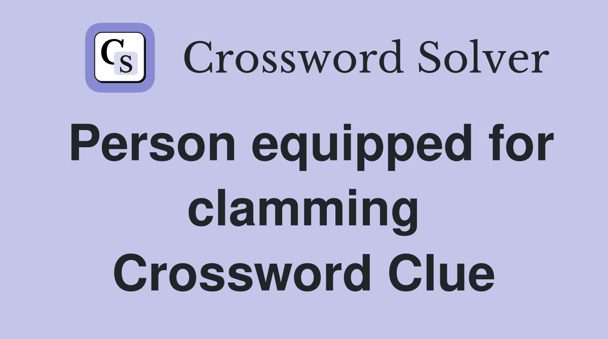 Person equipped for clamming Crossword Clue
