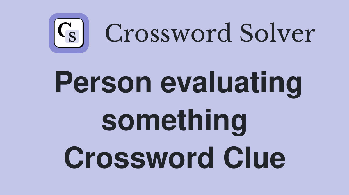 Person evaluating something Crossword Clue