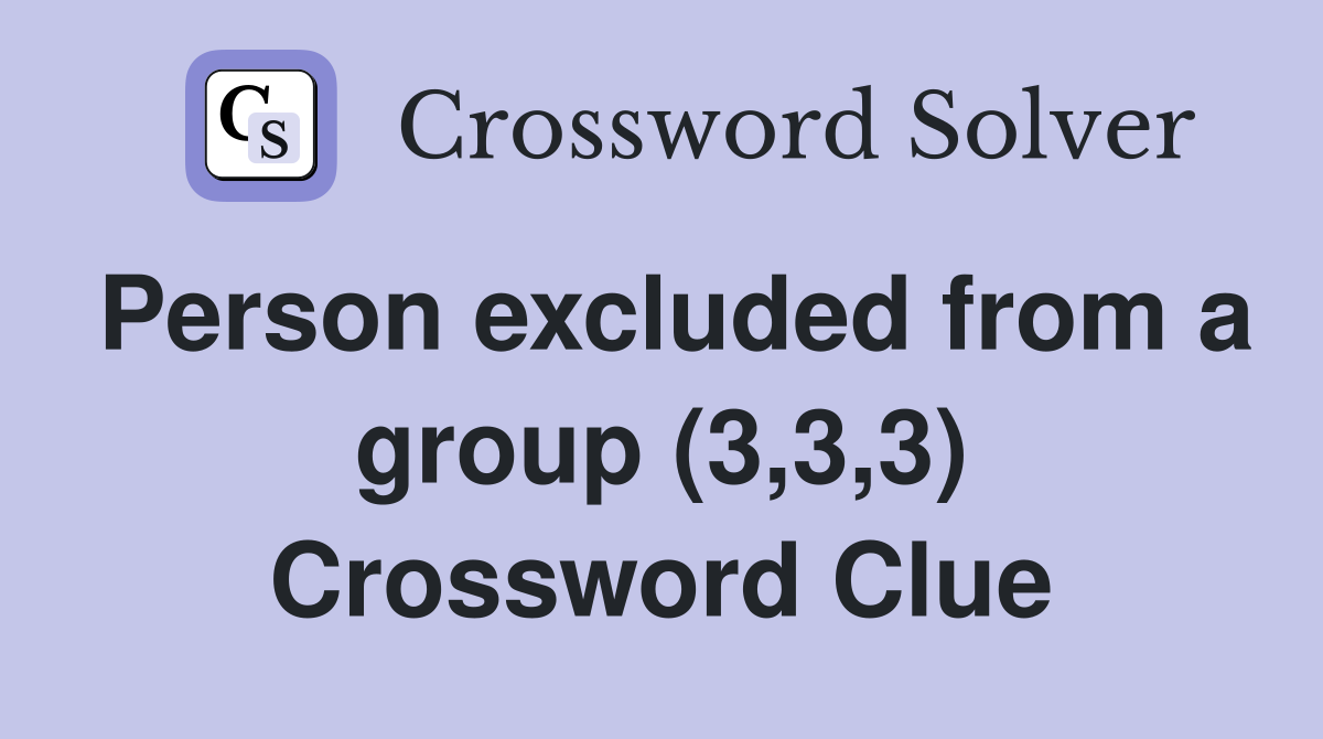 Person excluded from a group (3,3,3) Crossword Clue
