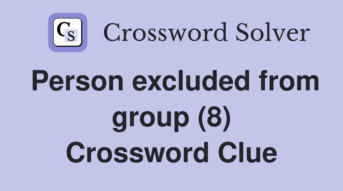 Person excluded from group (8) Crossword Clue