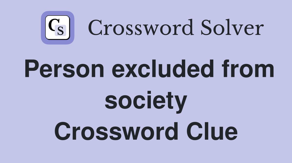 Person excluded from society Crossword Clue