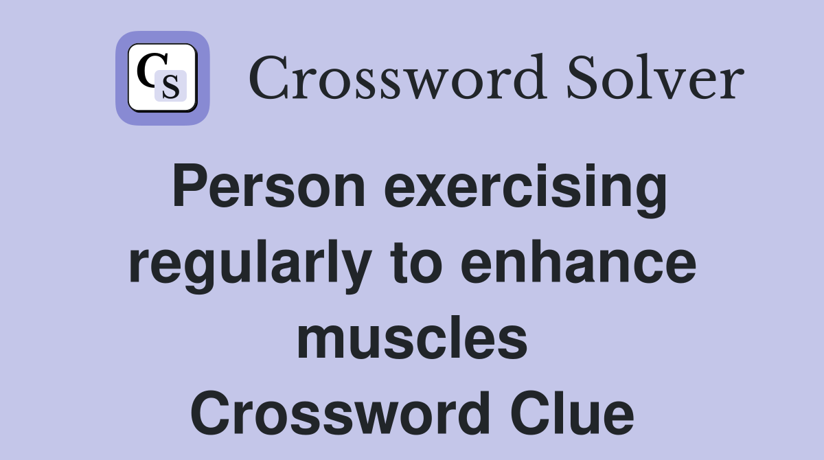 Person exercising regularly to enhance muscles Crossword Clue