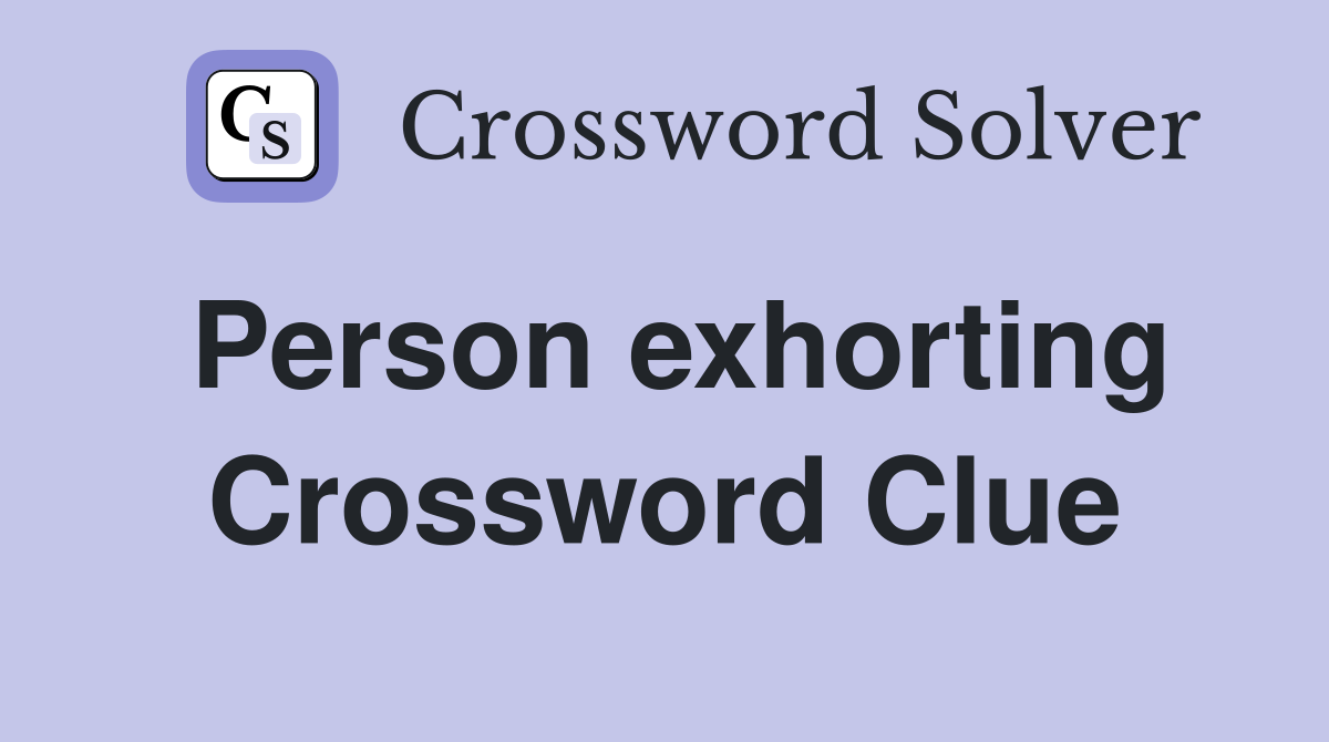 Person exhorting Crossword Clue