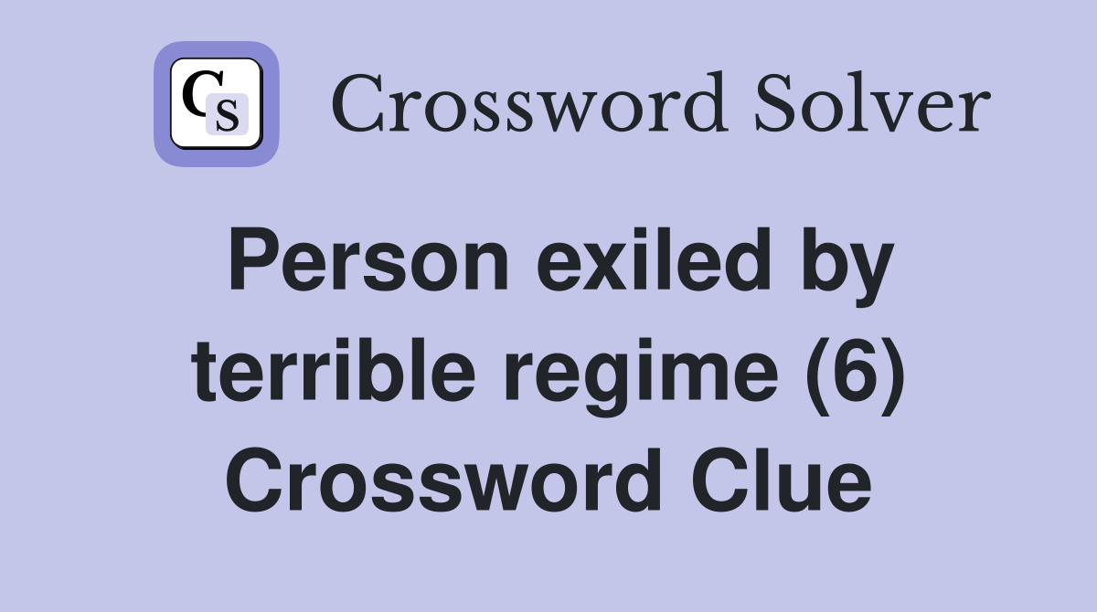 Person exiled by terrible regime (6) Crossword Clue