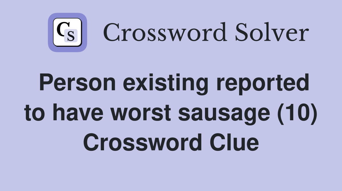 Person existing reported to have worst sausage (10) Crossword Clue