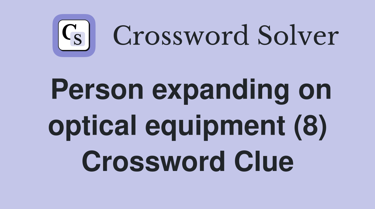 Person expanding on optical equipment (8) Crossword Clue