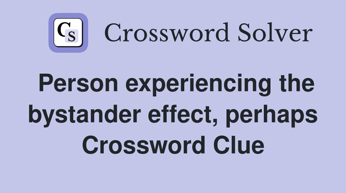 Person experiencing the bystander effect, perhaps Crossword Clue