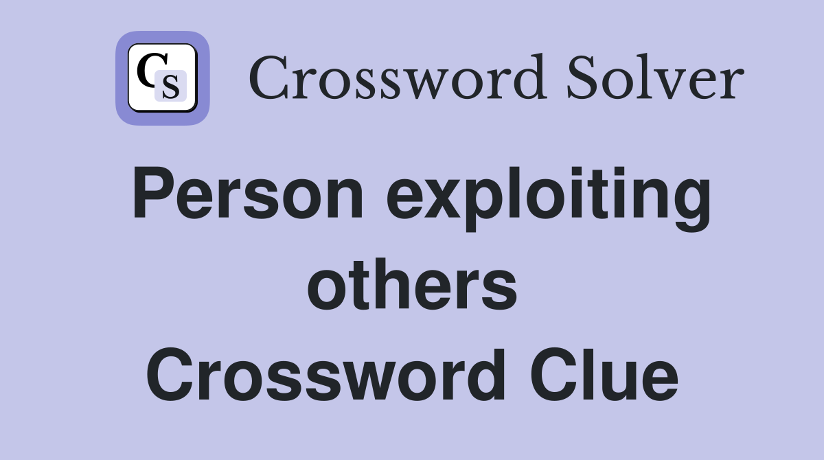 Person exploiting others Crossword Clue