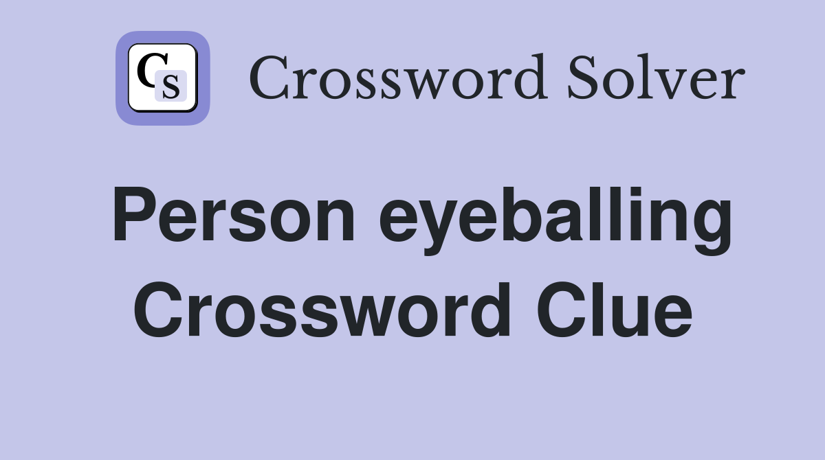 Person eyeballing Crossword Clue