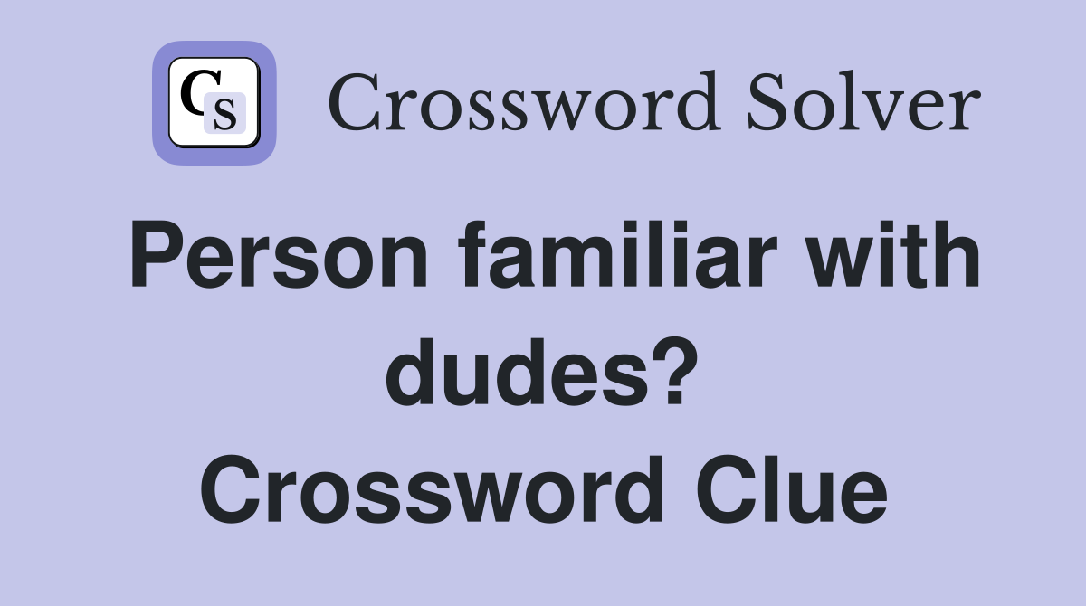 Person familiar with dudes? Crossword Clue