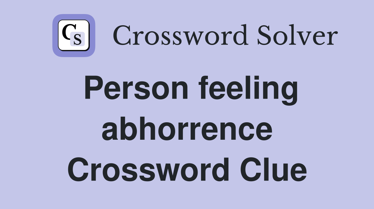 Person feeling abhorrence Crossword Clue