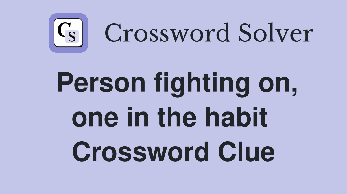 Person fighting on, one in the habit  Crossword Clue